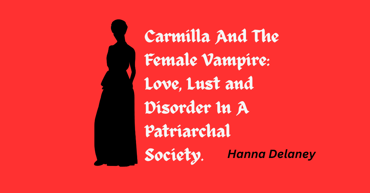 Carmilla and the female vampire by Hanna Delaney. Sheridan Le Fanu's exploration of love, lust and disorder in a patriarchal society. Blog post by Hanna Delaney.